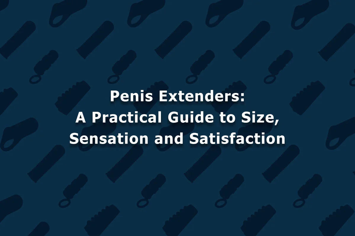 Penis Extenders: A Practical Guide to Size, Sensation and Satisfaction - MyPleasure